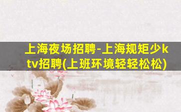 上海夜场招聘-上海规矩少ktv招聘(上班环境轻轻松松)